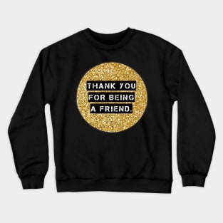 THANK YOU FOR BEING A FRIEND Crewneck Sweatshirt